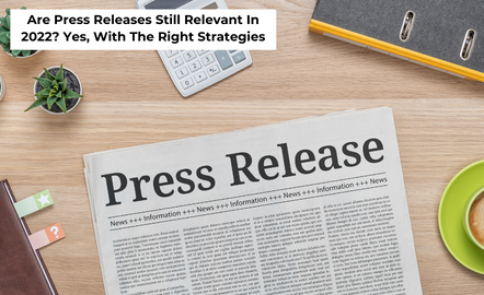 Are Press Releases Still Relevant In 2022? Yes, With The Right Strategies