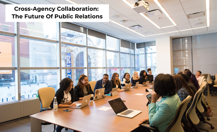 Cross-Agency Collaboration: The Future Of Public Relations