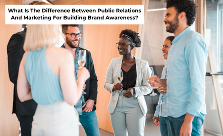 What Is The Difference Between Public Relations And Marketing For Building Brand Awareness?