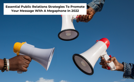 Essential Public Relations Strategies To Promote Your Message With A Megaphone In 2022